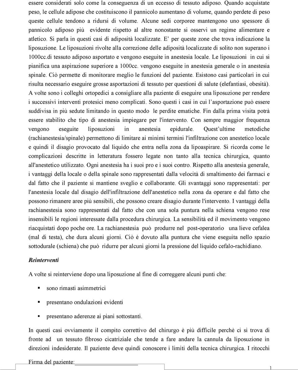 Alcune sedi corporee mantengono uno spessore di pannicolo adiposo più evidente rispetto al altre nonostante si osservi un regime alimentare e atletico.