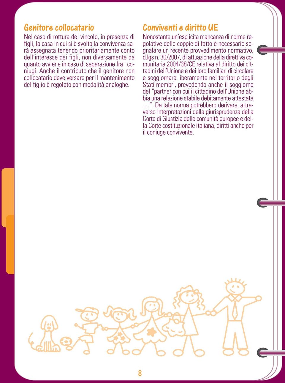 Conviventi e diritto UE Nonostante un esplicita mancanza di norme regolative delle coppie di fatto è necessario segnalare un recente provvedimento normativo, d.lgs n.