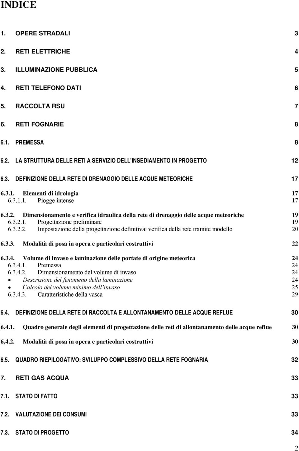 Dimensionamento e verifica idraulica della rete di drenaggio delle acque meteoriche 19 6.3.2.1. Progettazione preliminare 19 6.3.2.2. Impostazione della progettazione definitiva: verifica della rete tramite modello 20 6.