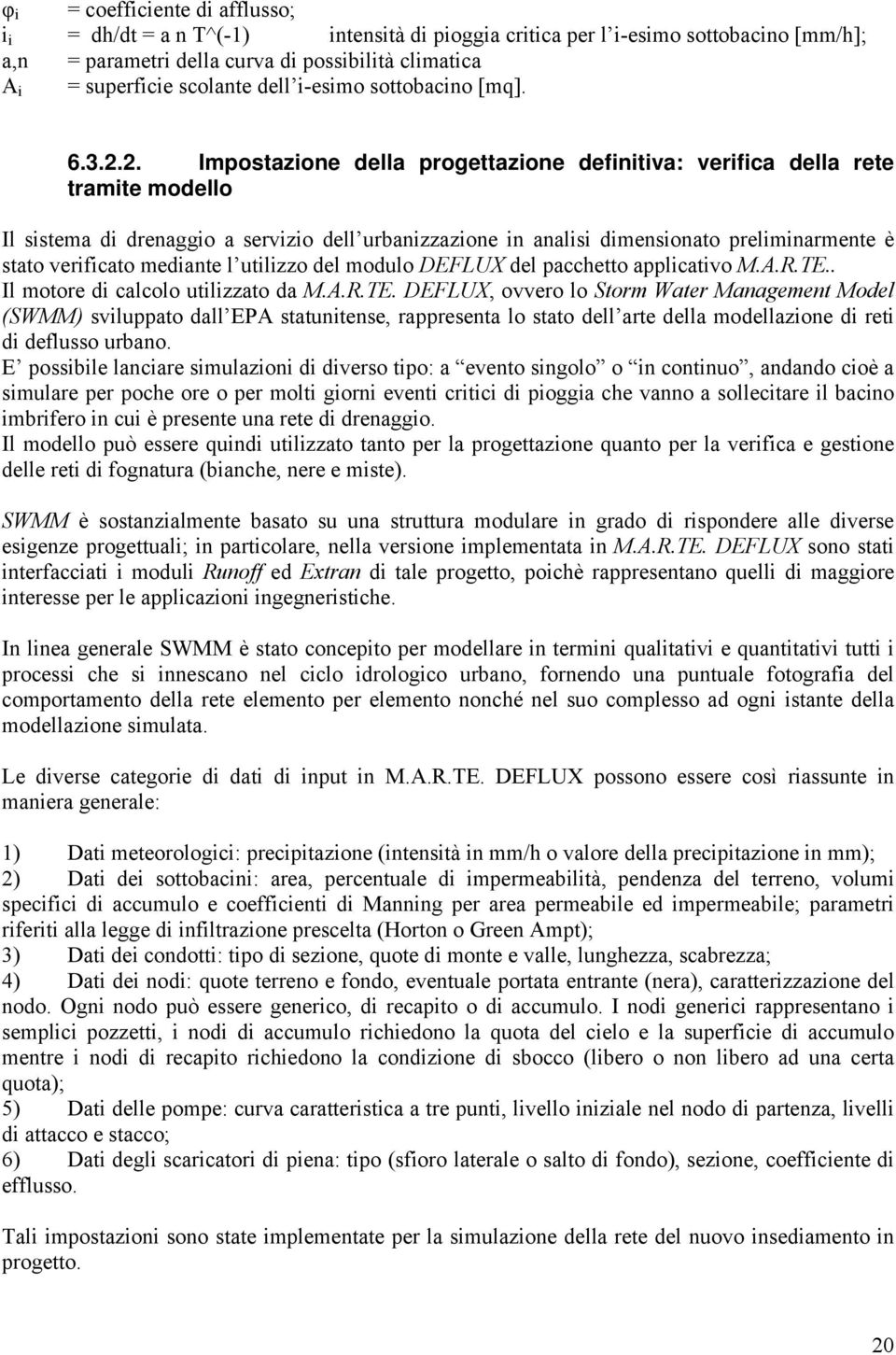 2. Impostazione della progettazione definitiva: verifica della rete tramite modello Il sistema di drenaggio a servizio dell urbanizzazione in analisi dimensionato preliminarmente è stato verificato