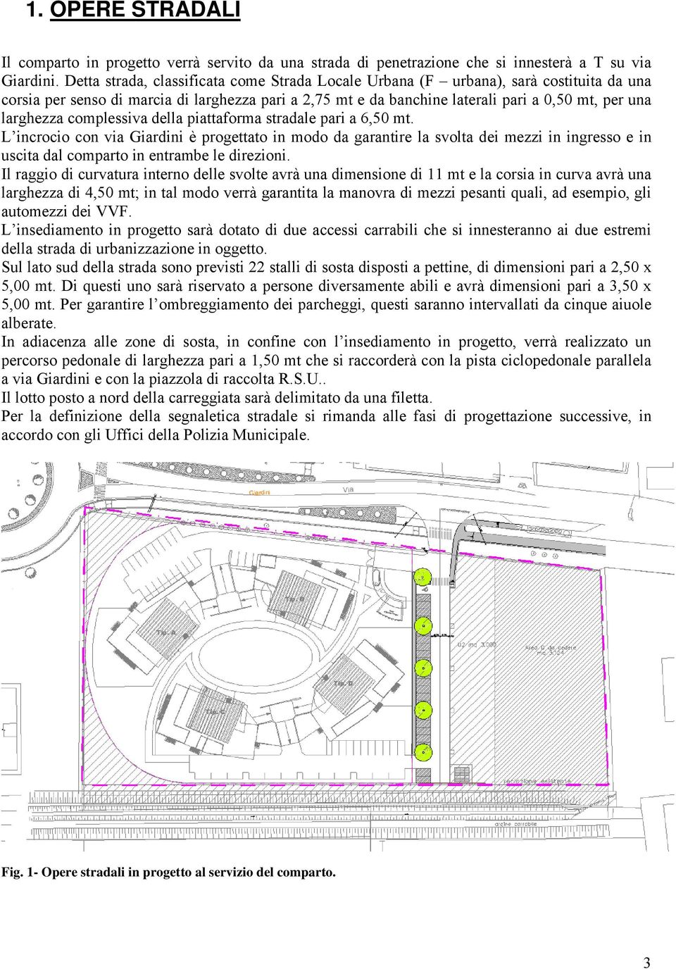 complessiva della piattaforma stradale pari a 6,50 mt. L incrocio con via Giardini è progettato in modo da garantire la svolta dei mezzi in ingresso e in uscita dal comparto in entrambe le direzioni.