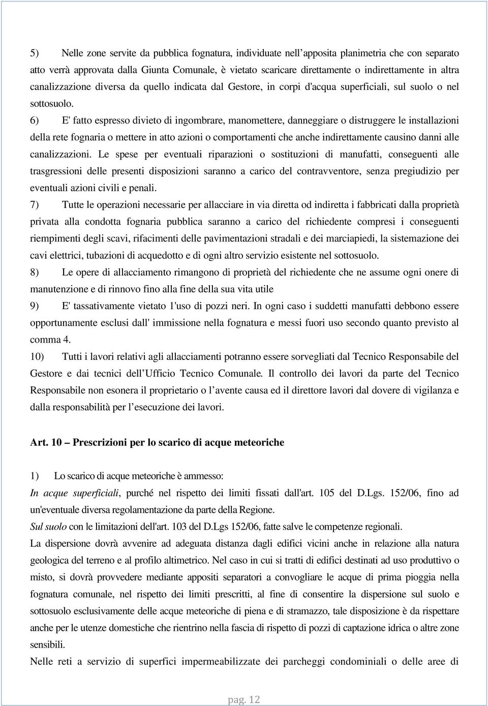 6) E' fatto espresso divieto di ingombrare, manomettere, danneggiare o distruggere le installazioni della rete fognaria o mettere in atto azioni o comportamenti che anche indirettamente causino danni