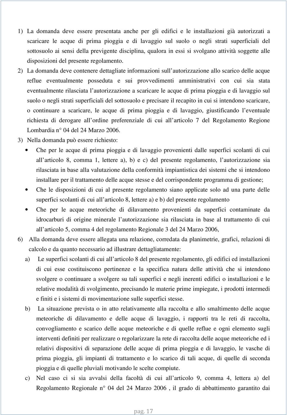 2) La domanda deve contenere dettagliate informazioni sull autorizzazione allo scarico delle acque reflue eventualmente posseduta e sui provvedimenti amministrativi con cui sia stata eventualmente