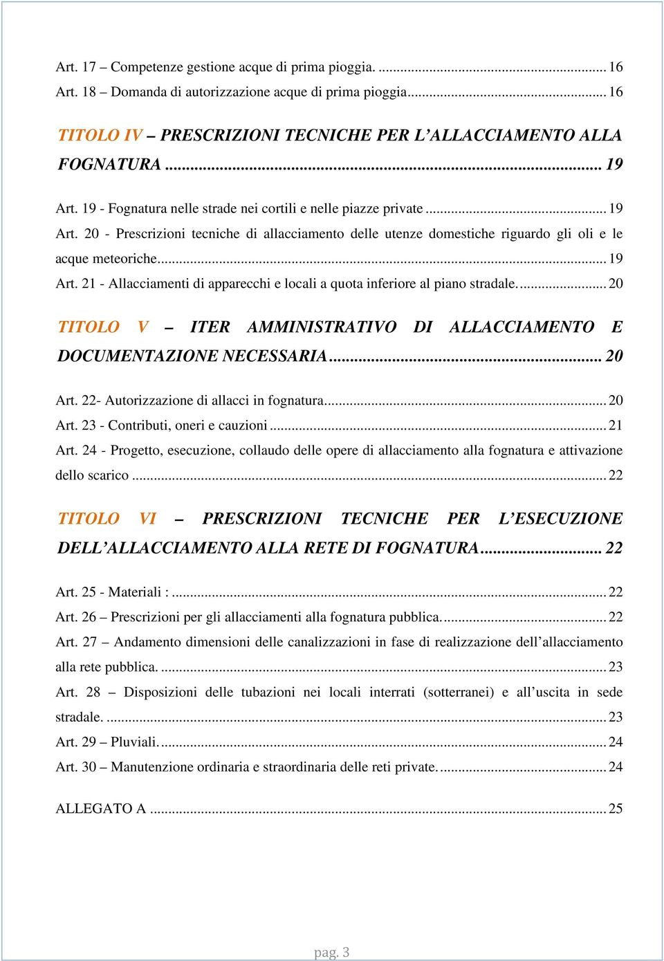 ... 20 TITOLO V ITER AMMINISTRATIVO DI ALLACCIAMENTO E DOCUMENTAZIONE NECESSARIA... 20 Art. 22- Autorizzazione di allacci in fognatura... 20 Art. 23 - Contributi, oneri e cauzioni... 21 Art.