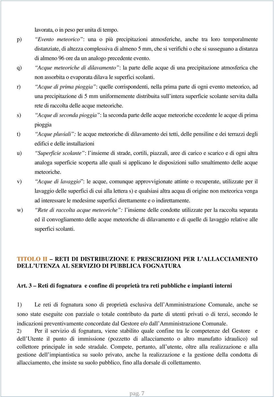 96 ore da un analogo precedente evento. q) Acque meteoriche di dilavamento : la parte delle acque di una precipitazione atmosferica che non assorbita o evaporata dilava le superfici scolanti.