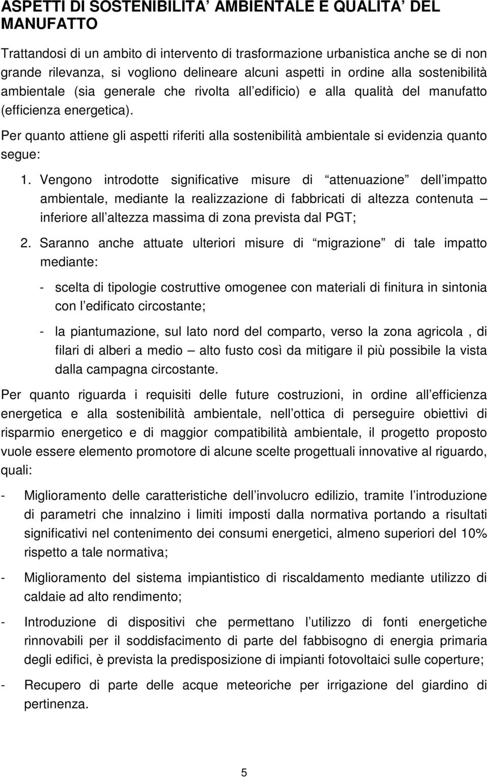 Per quanto attiene gli aspetti riferiti alla sostenibilità ambientale si evidenzia quanto segue: 1.