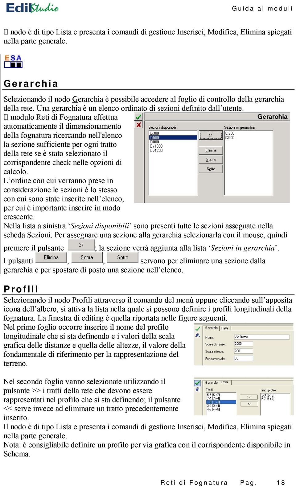 Il modulo Reti di Fognatura effettua automaticamente il dimensionamento della fognatura ricercando nell'elenco la sezione sufficiente per ogni tratto della rete se è stato selezionato il