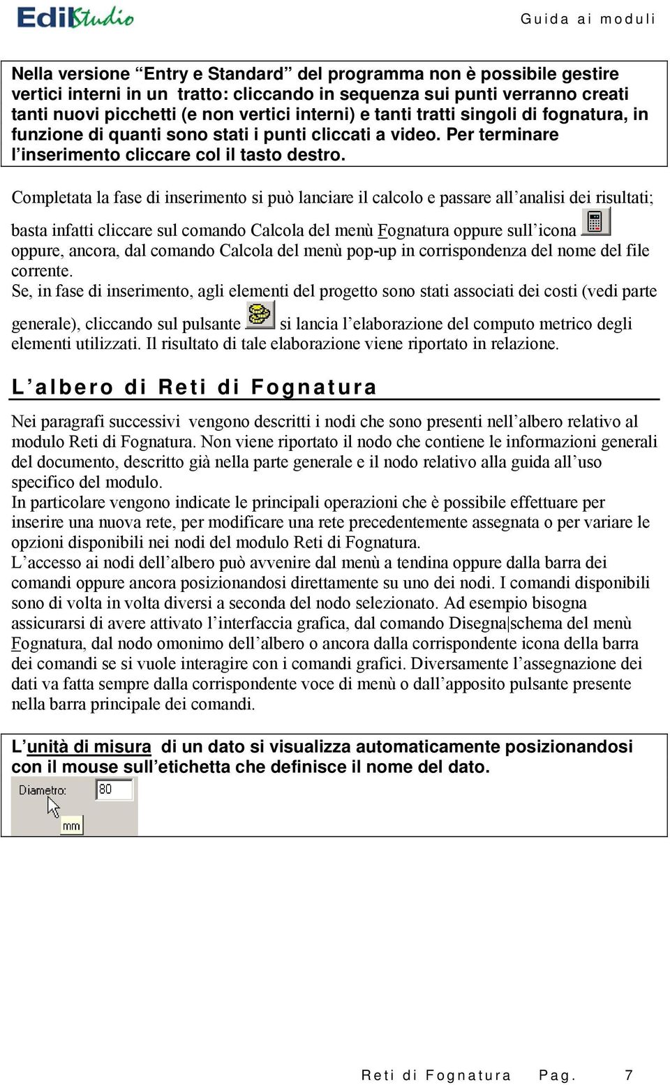 Completata la fase di inserimento si può lanciare il calcolo e passare all analisi dei risultati; basta infatti cliccare sul comando Calcola del menù Fognatura oppure sull icona oppure, ancora, dal