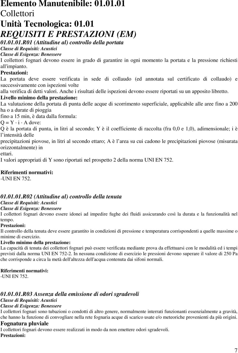 fognari devono essere in grado di garantire in ogni momento la portata e la pressione richiesti all'impianto.