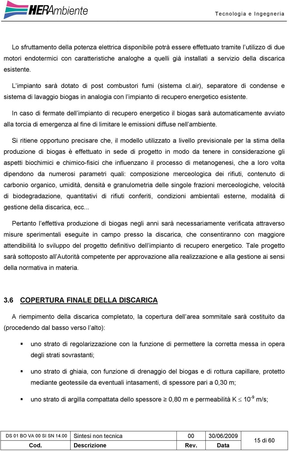 In caso di fermate dell impianto di recupero energetico il biogas sarà automaticamente avviato alla torcia di emergenza al fine di limitare le emissioni diffuse nell ambiente.