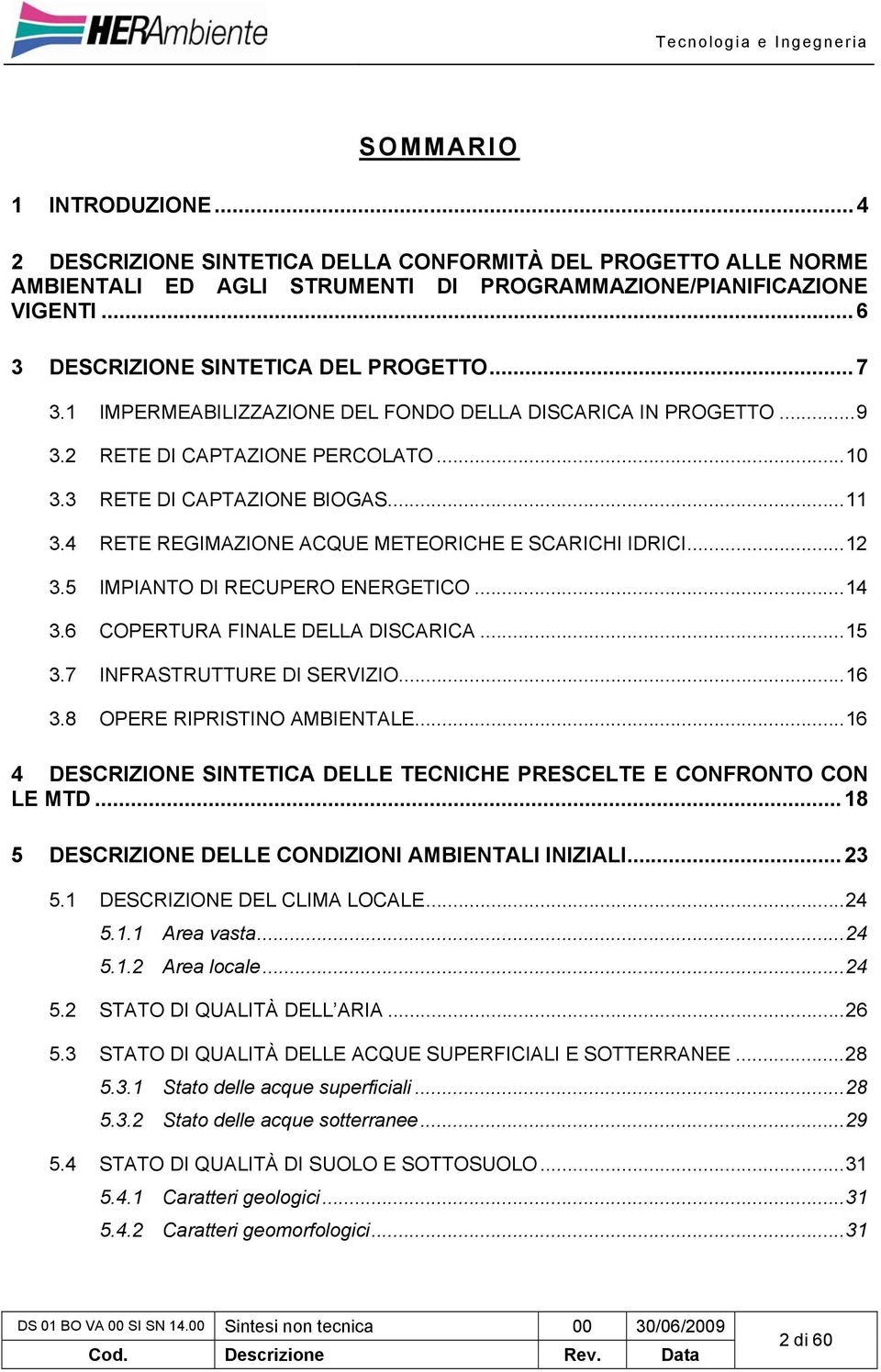 4 RETE REGIMAZIONE ACQUE METEORICHE E SCARICHI IDRICI...12 3.5 IMPIANTO DI RECUPERO ENERGETICO...14 3.6 COPERTURA FINALE DELLA DISCARICA...15 3.7 INFRASTRUTTURE DI SERVIZIO...16 3.