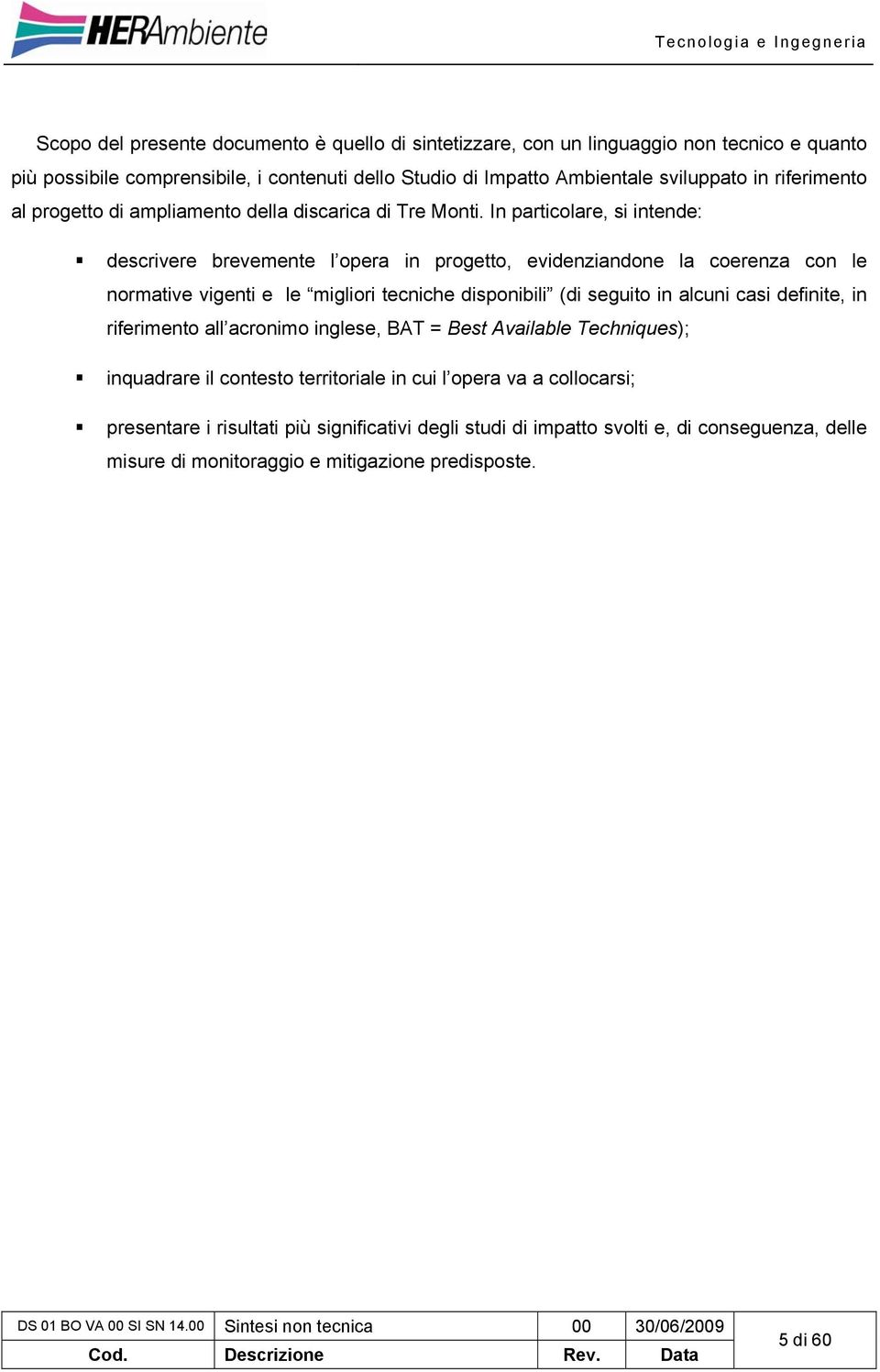 In particolare, si intende: descrivere brevemente l opera in progetto, evidenziandone la coerenza con le normative vigenti e le migliori tecniche disponibili (di seguito in alcuni casi