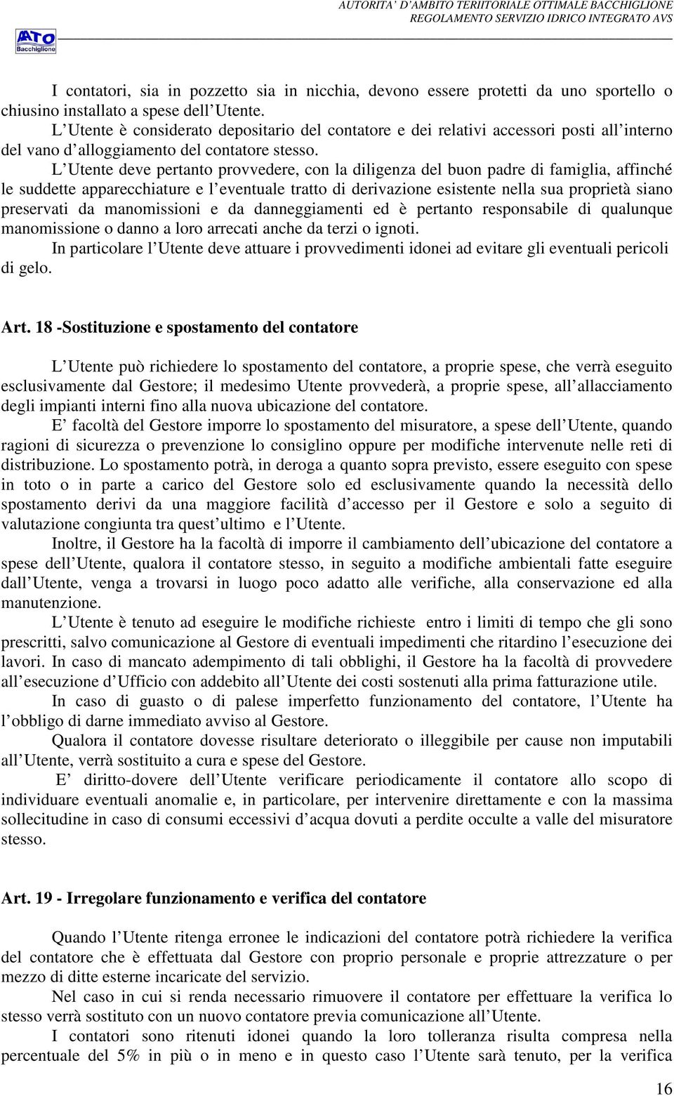 L Utente deve pertanto provvedere, con la diligenza del buon padre di famiglia, affinché le suddette apparecchiature e l eventuale tratto di derivazione esistente nella sua proprietà siano preservati