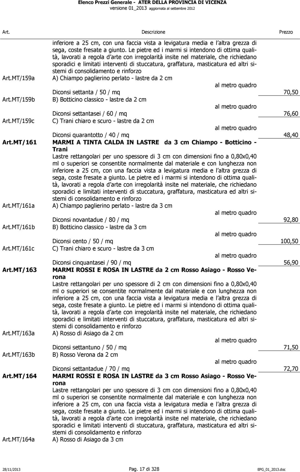 masticatura ed altri sistemi di consolidamento e rinforzo Art.MT/159a A) Chiampo paglierino perlato - lastre da 2 cm Diconsi settanta / 50 / mq 70,50 Art.