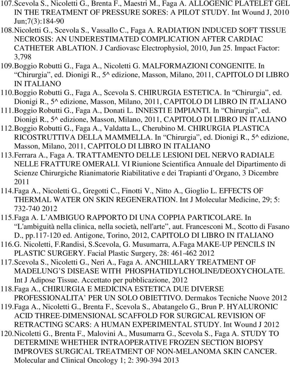 Boggio Robutti G., Faga A., Nicoletti G. MALFORMAZIONI CONGENITE. In Chirurgia, ed. Dionigi R., 5^ edizione, Masson, Milano, 2011, CAPITOLO DI LIBRO IN ITALIANO 110. Boggio Robutti G., Faga A., Scevola S.