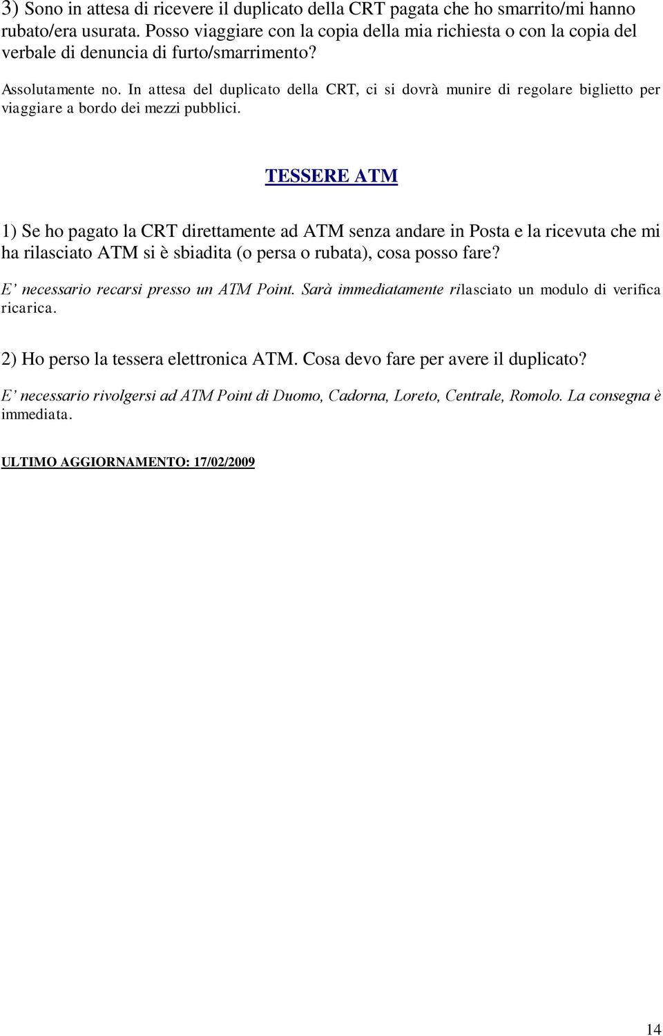 In attesa del duplicato della CRT, ci si dovrà munire di regolare biglietto per viaggiare a bordo dei mezzi pubblici.