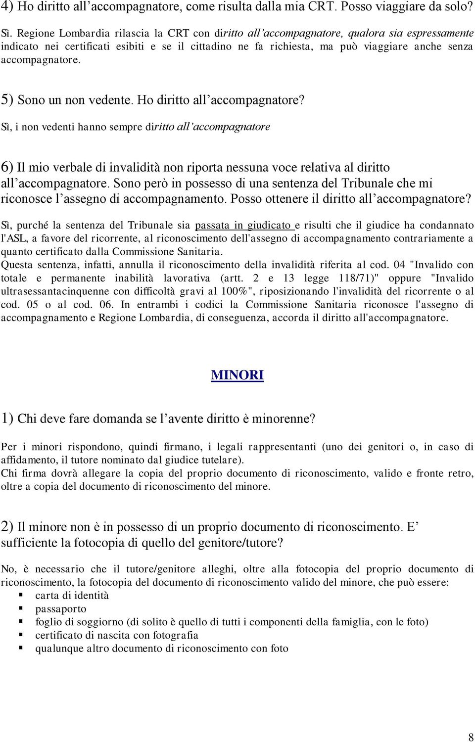 accompagnatore. 5) Sono un non vedente. Ho diritto all accompagnatore?