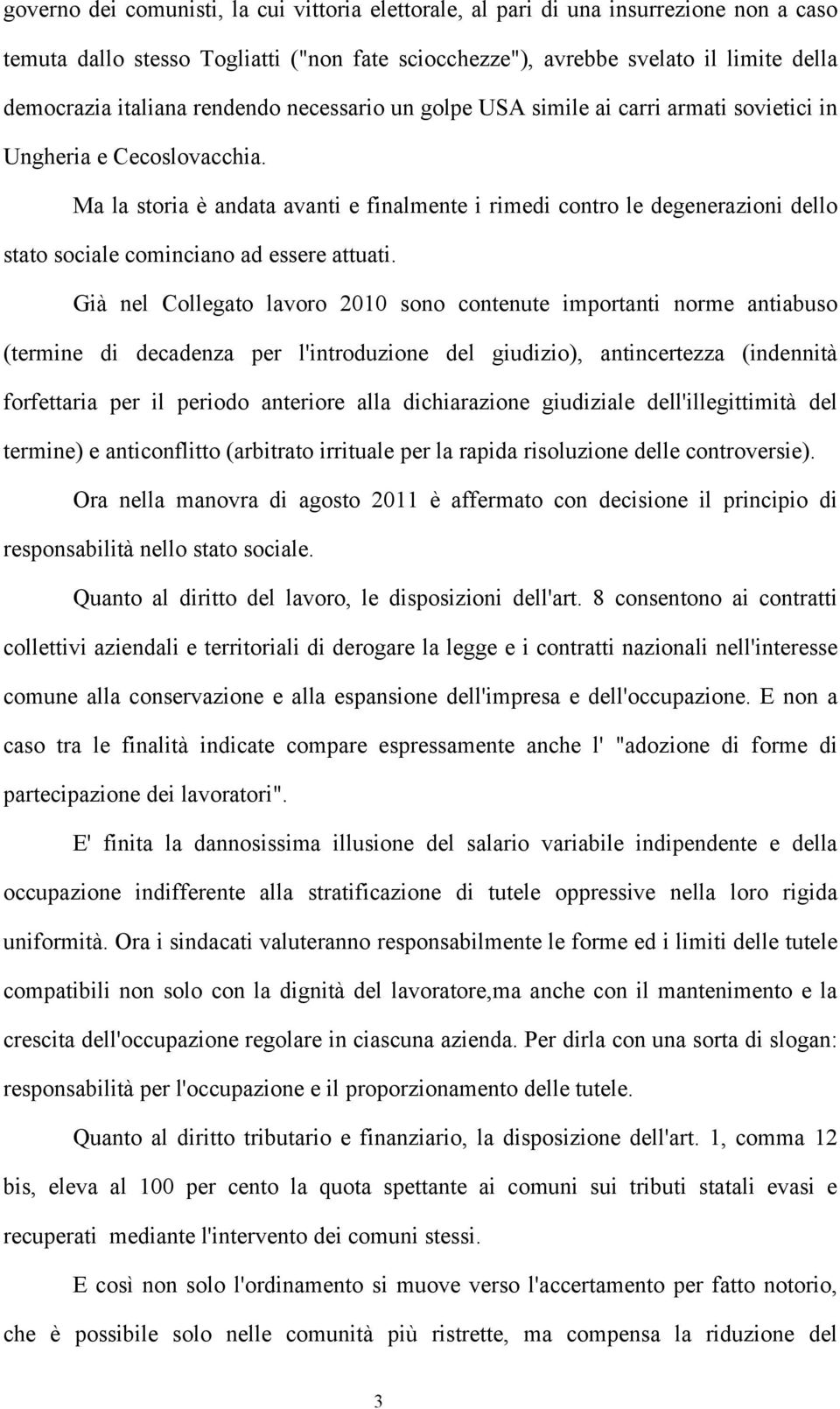 Ma la storia è andata avanti e finalmente i rimedi contro le degenerazioni dello stato sociale cominciano ad essere attuati.