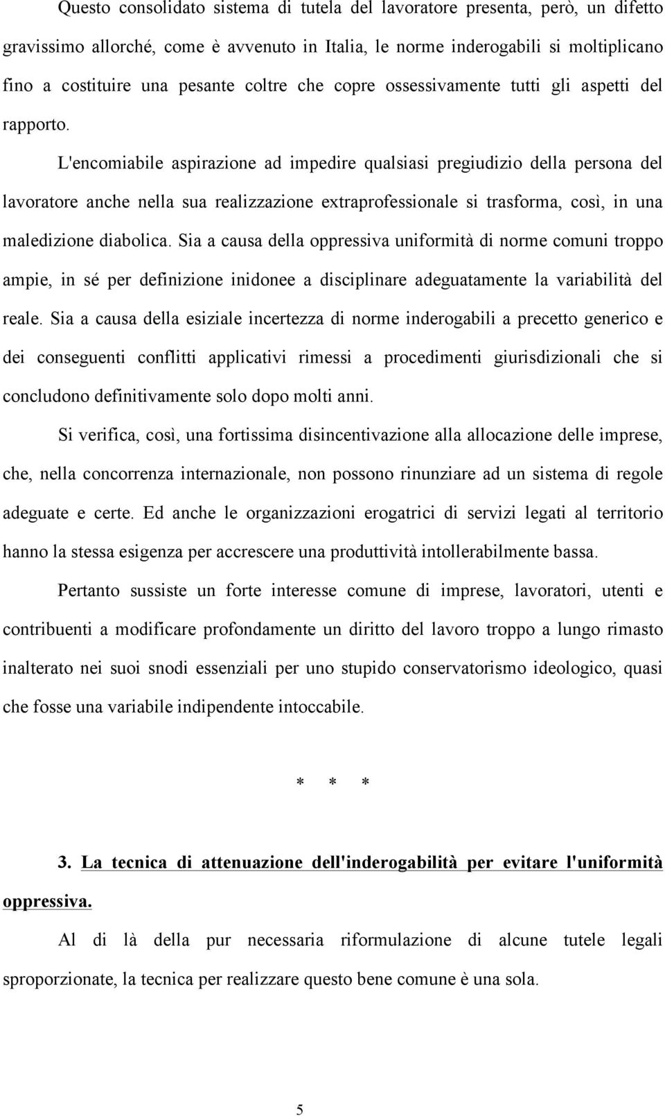 L'encomiabile aspirazione ad impedire qualsiasi pregiudizio della persona del lavoratore anche nella sua realizzazione extraprofessionale si trasforma, così, in una maledizione diabolica.