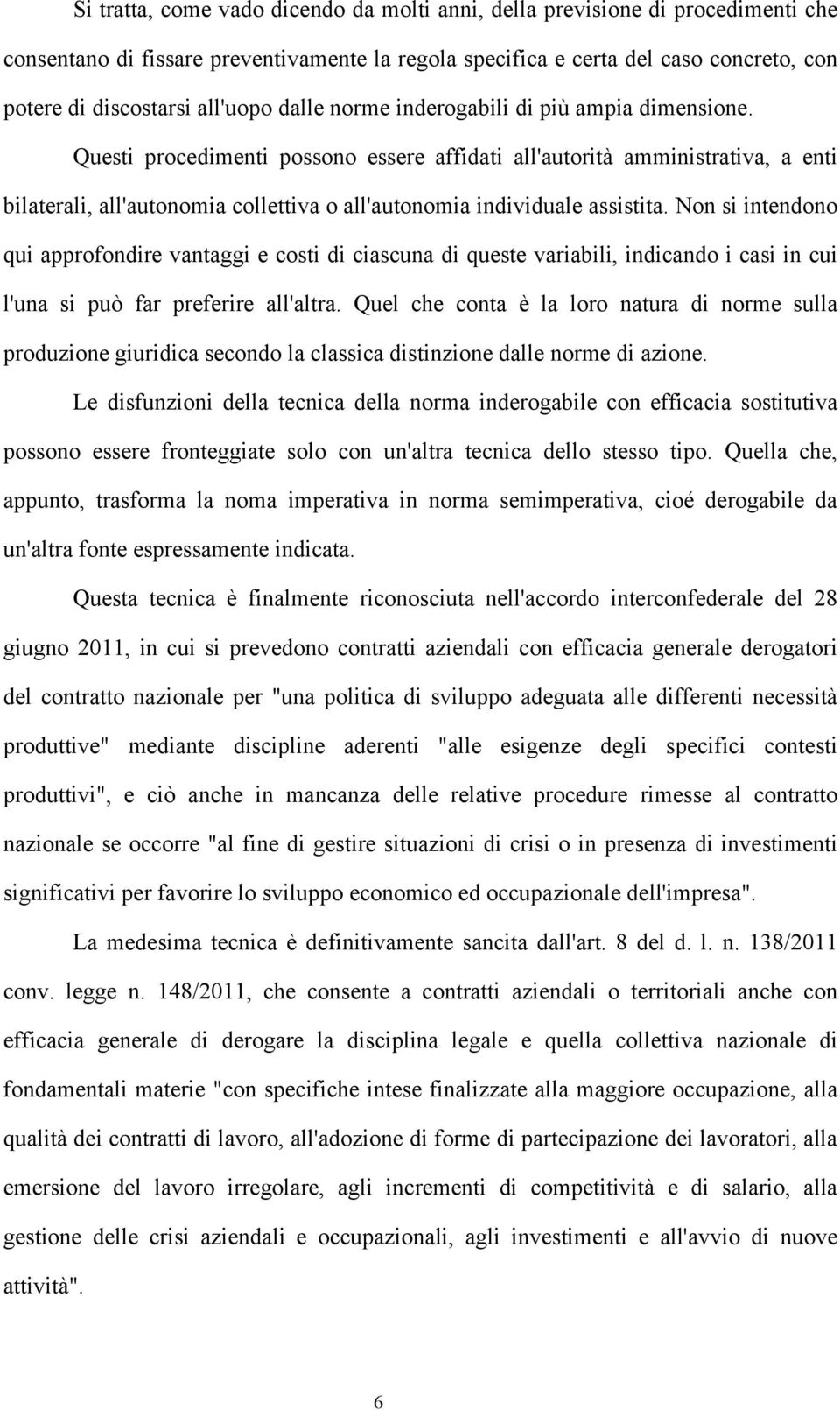 Questi procedimenti possono essere affidati all'autorità amministrativa, a enti bilaterali, all'autonomia collettiva o all'autonomia individuale assistita.