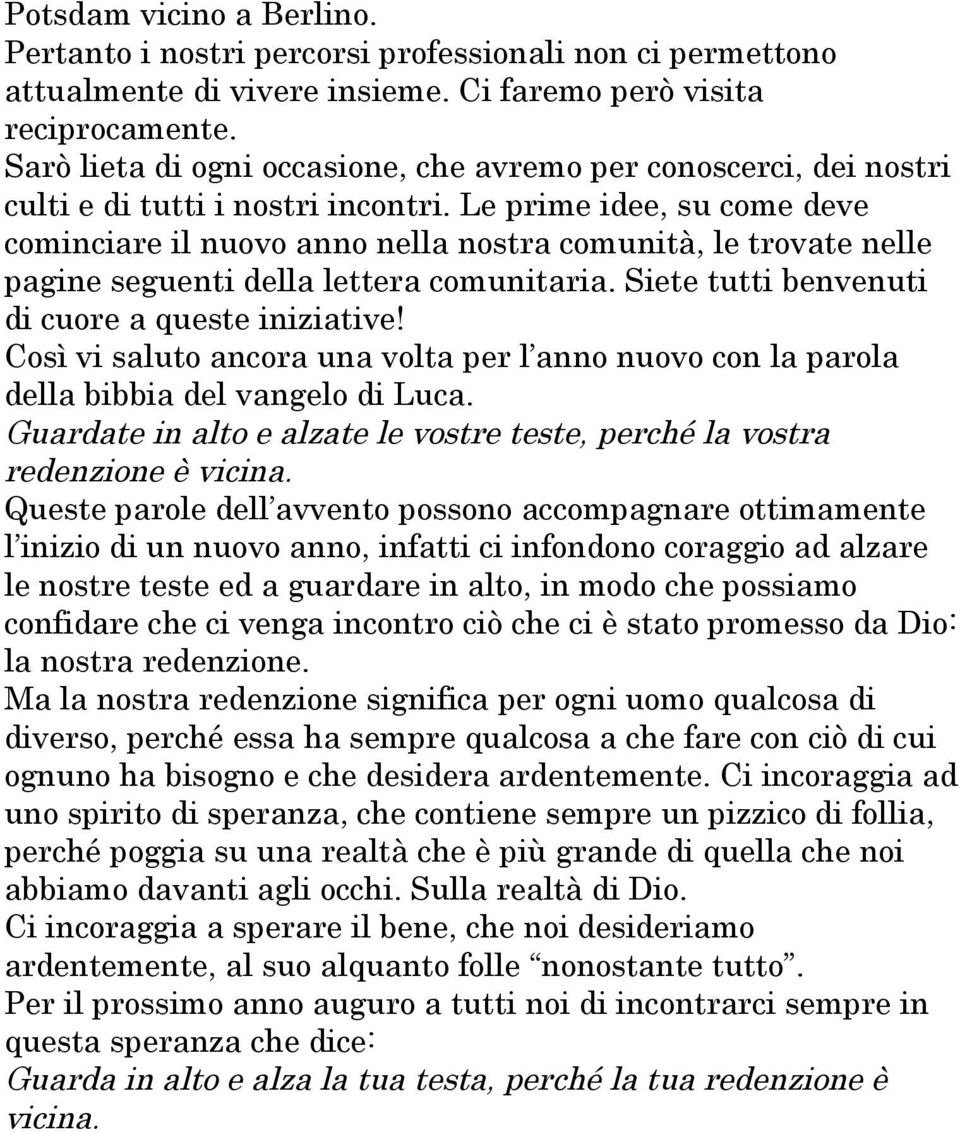 Le prime idee, su come deve cominciare il nuovo anno nella nostra comunità, le trovate nelle pagine seguenti della lettera comunitaria. Siete tutti benvenuti di cuore a queste iniziative!