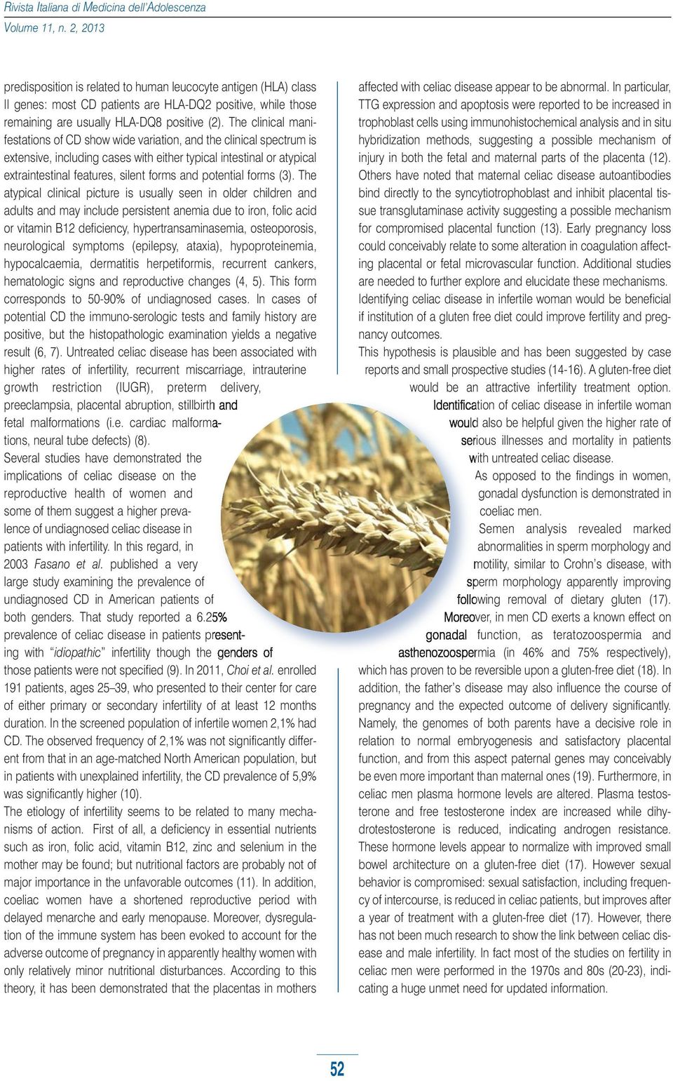 The clinical manifestations of CD show wide variation, and the clinical spectrum is extensive, including cases with either typical intestinal or atypical extraintestinal features, silent forms and