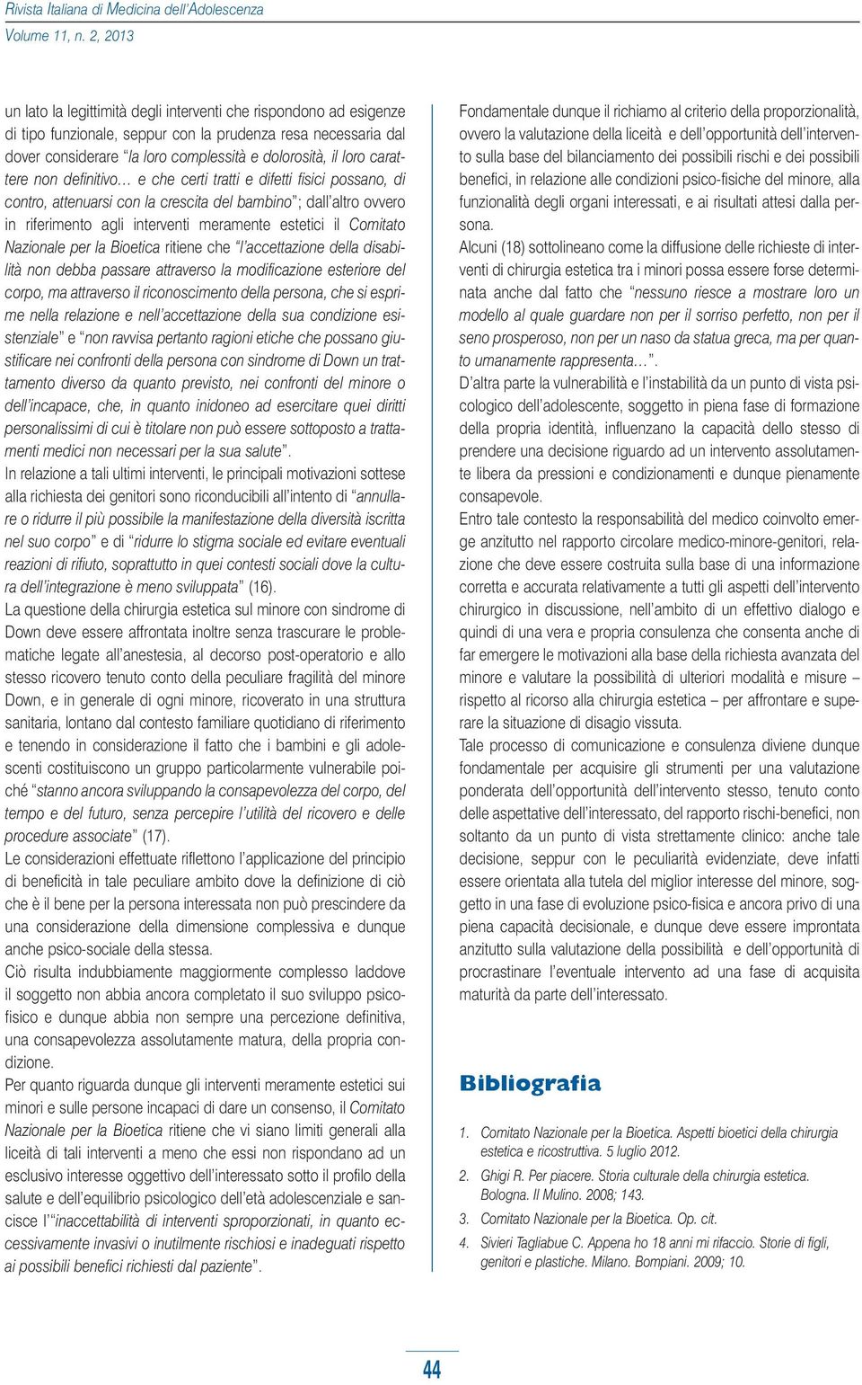 carattere non definitivo e che certi tratti e difetti fisici possano, di contro, attenuarsi con la crescita del bambino ; dall altro ovvero in riferimento agli interventi meramente estetici il