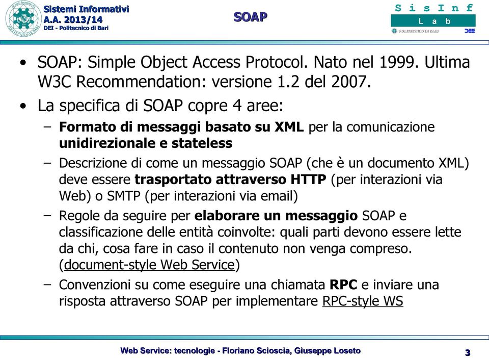 trasportato attraverso HTTP (per interazioni via Web) o SMTP (per interazioni via email) Regole da seguire per elaborare un messaggio SOAP e classificazione delle entità coinvolte: quali parti