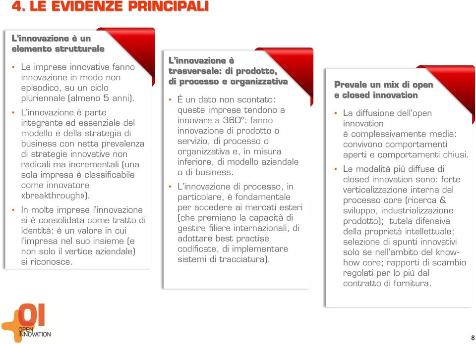 come innovatore «breakthrough»). In molte imprese l innovazione si è consolidata come tratto di identità: è un valore in cui l impresa nel suo insieme (e non solo il vertice aziendale) si riconosce.