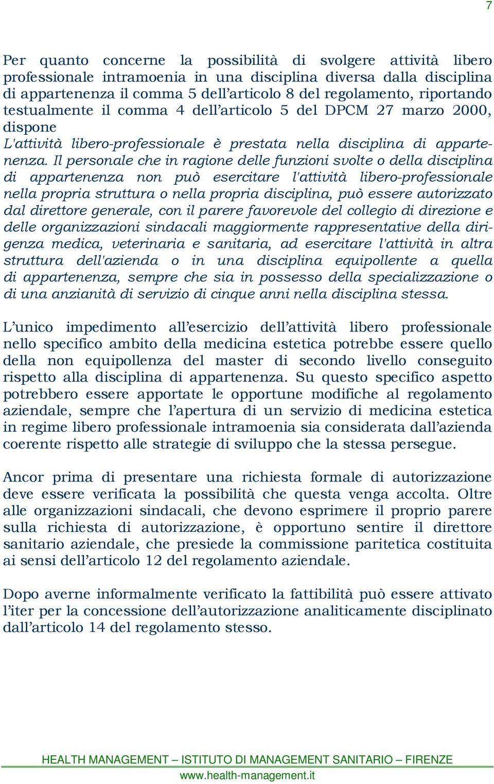 Il personale che in ragione delle funzioni svolte o della disciplina di appartenenza non può esercitare l'attività libero-professionale nella propria struttura o nella propria disciplina, può essere