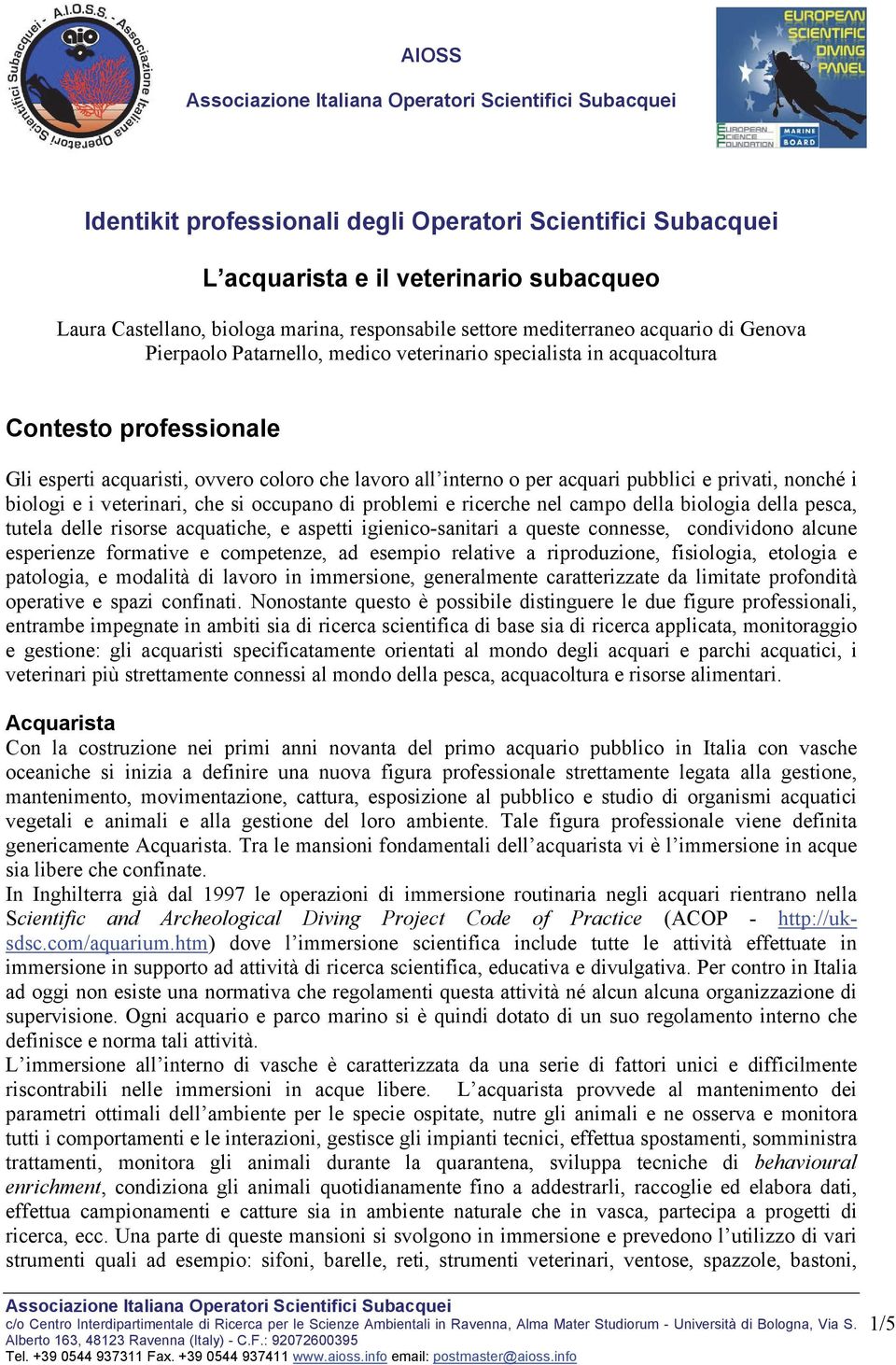 veterinari, che si occupano di problemi e ricerche nel campo della biologia della pesca, tutela delle risorse acquatiche, e aspetti igienico-sanitari a queste connesse, condividono alcune esperienze