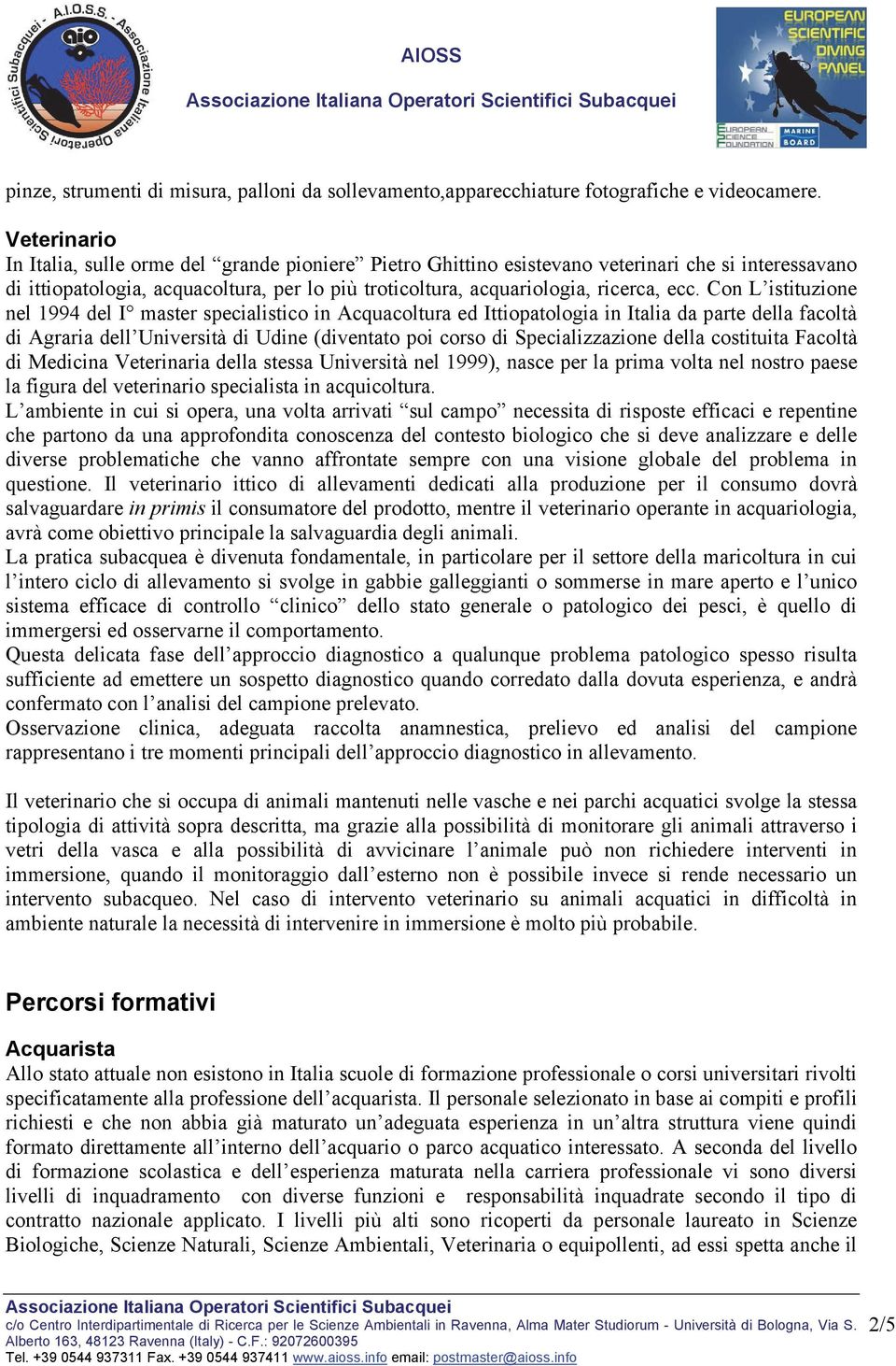 Con L istituzione nel 1994 del I master specialistico in Acquacoltura ed Ittiopatologia in Italia da parte della facoltà di Agraria dell Università di Udine (diventato poi corso di Specializzazione