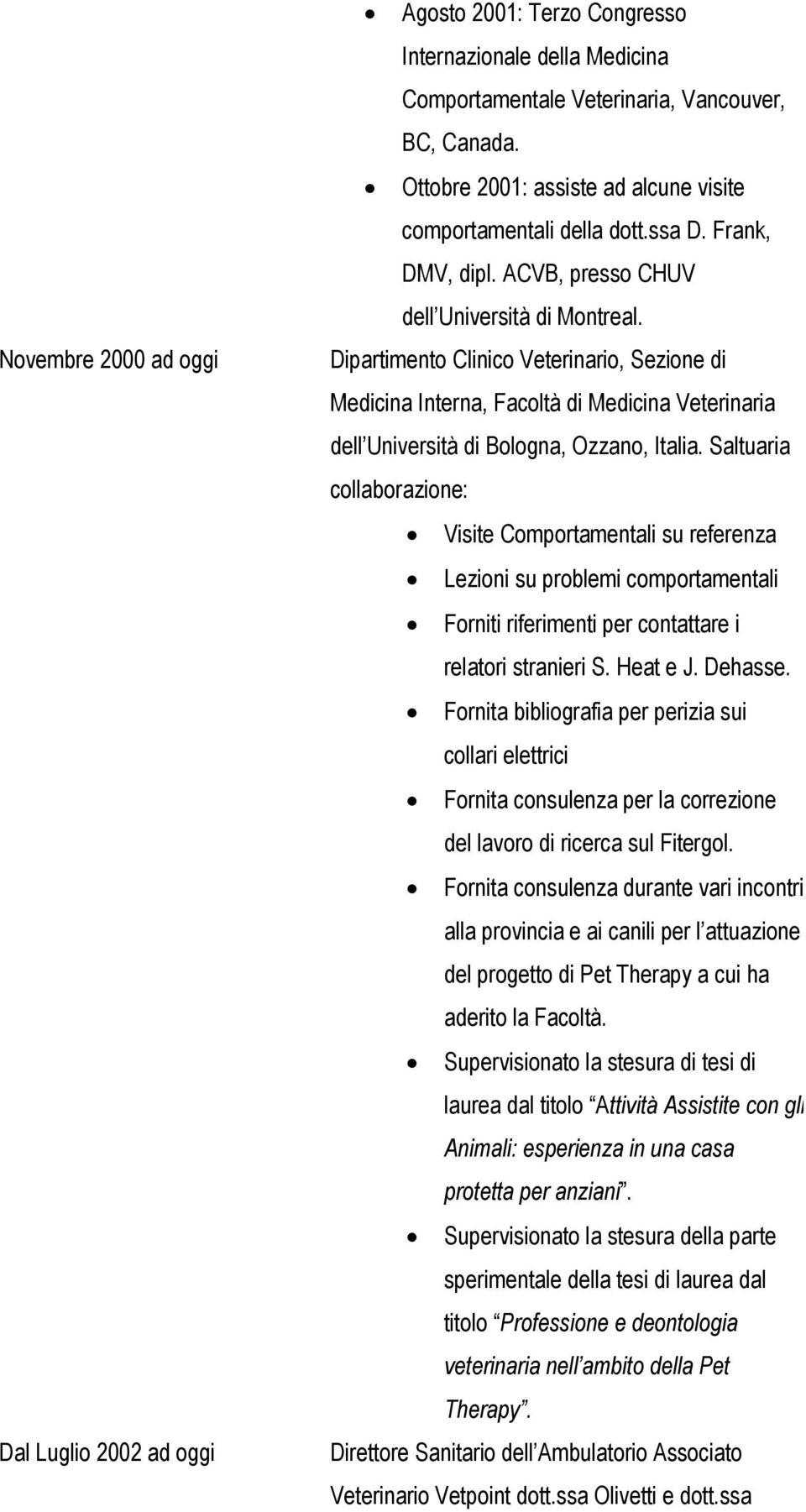Dipartimento Clinico Veterinario, Sezione di Medicina Interna, Facoltà di Medicina Veterinaria dell Università di Bologna, Ozzano, Italia.