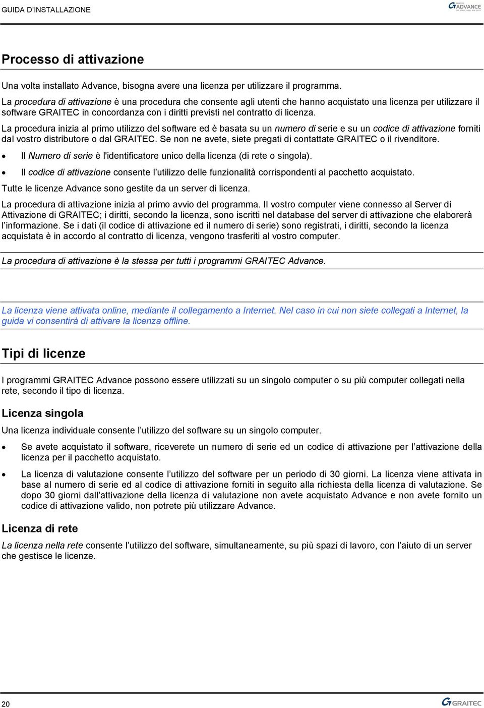 La procedura inizia al primo utilizzo del software ed è basata su un numero di serie e su un codice di attivazione forniti dal vostro distributore o dal GRAITEC.