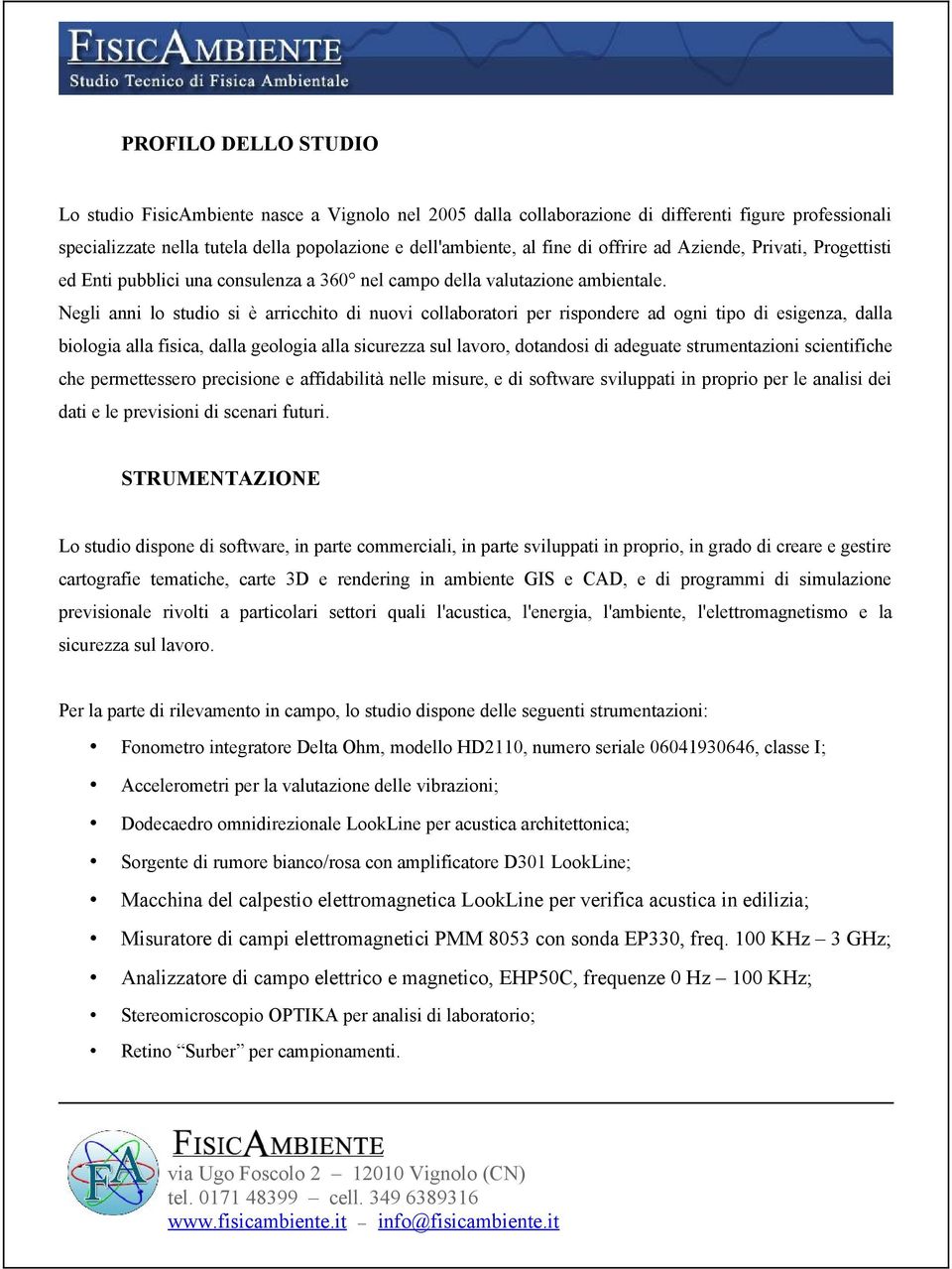 Negli anni lo studio si è arricchito di nuovi collaboratori per rispondere ad ogni tipo di esigenza, dalla biologia alla fisica, dalla geologia alla sicurezza sul lavoro, dotandosi di adeguate