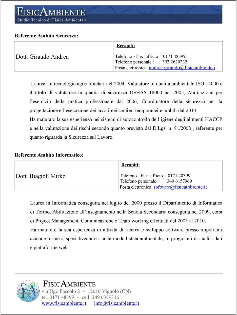 pratica professionale dal 2006, Coordinatore della sicurezza per la progettazione e l esecuzione dei lavori nei cantieri temporanei e mobili dal 2013.