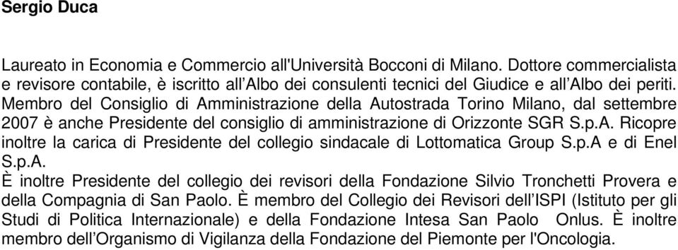 Membro del Consiglio di Amministrazione della Autostrada Torino Milano, dal settembre 2007 è anche Presidente del consiglio di amministrazione di Orizzonte SGR S.p.A. Ricopre inoltre la carica di Presidente del collegio sindacale di Lottomatica Group S.