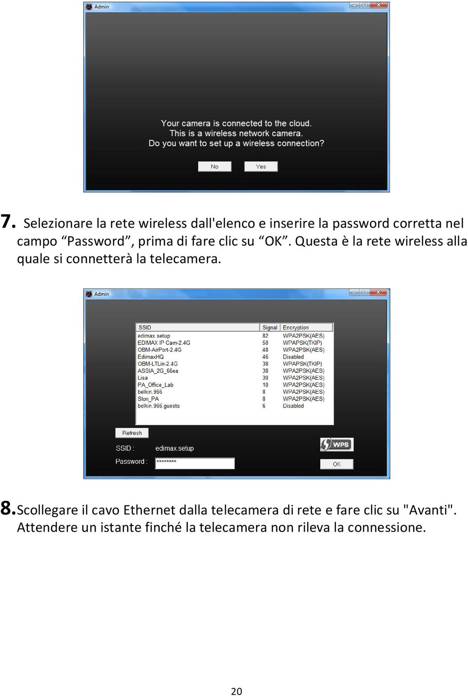 Questa è la rete wireless alla quale si connetterà la telecamera. 8.