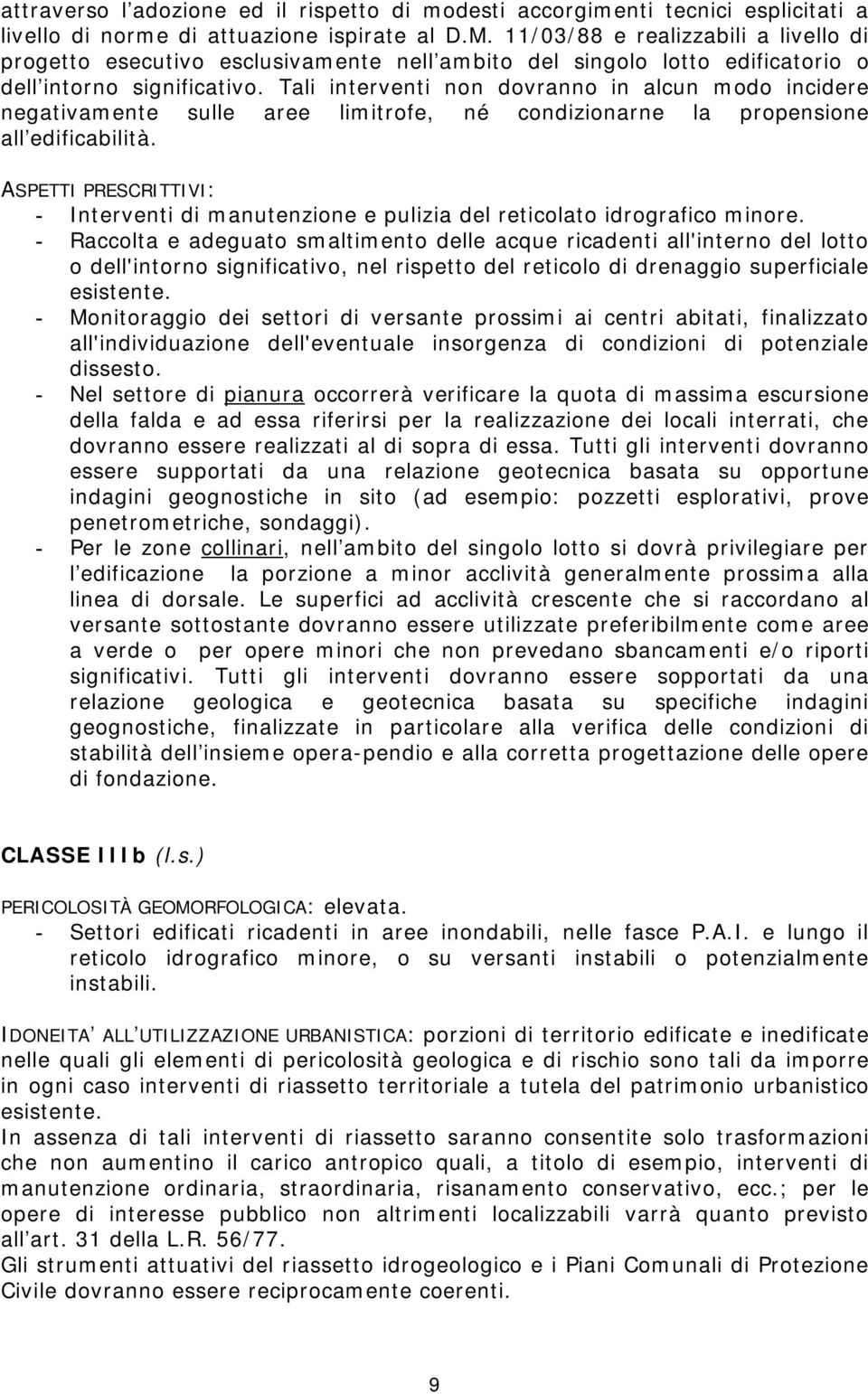 Tali interventi non dovranno in alcun modo incidere negativamente sulle aree limitrofe, né condizionarne la propensione all edificabilità.