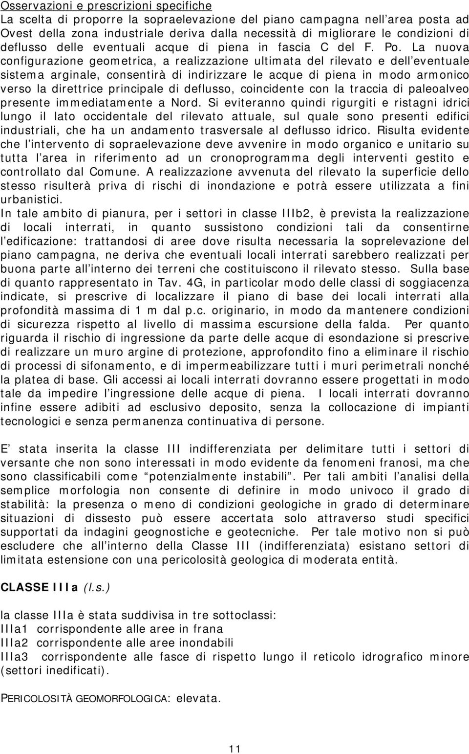 La nuova configurazione geometrica, a realizzazione ultimata del rilevato e dell eventuale sistema arginale, consentirà di indirizzare le acque di piena in modo armonico verso la direttrice