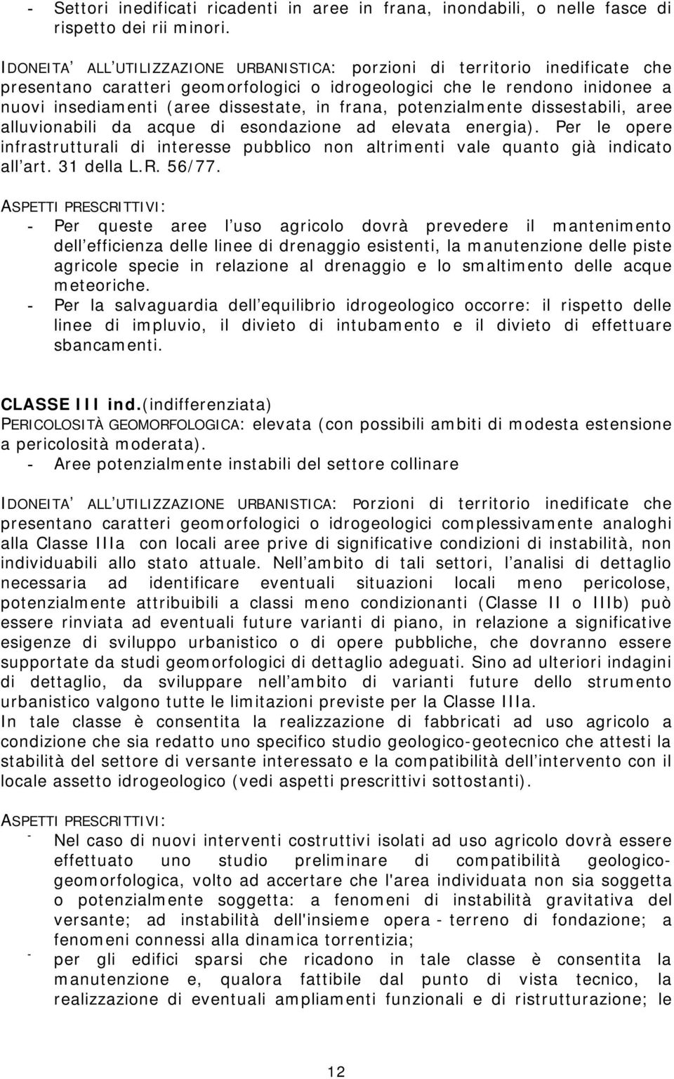 frana, potenzialmente dissestabili, aree alluvionabili da acque di esondazione ad elevata energia). Per le opere infrastrutturali di interesse pubblico non altrimenti vale quanto già indicato all art.