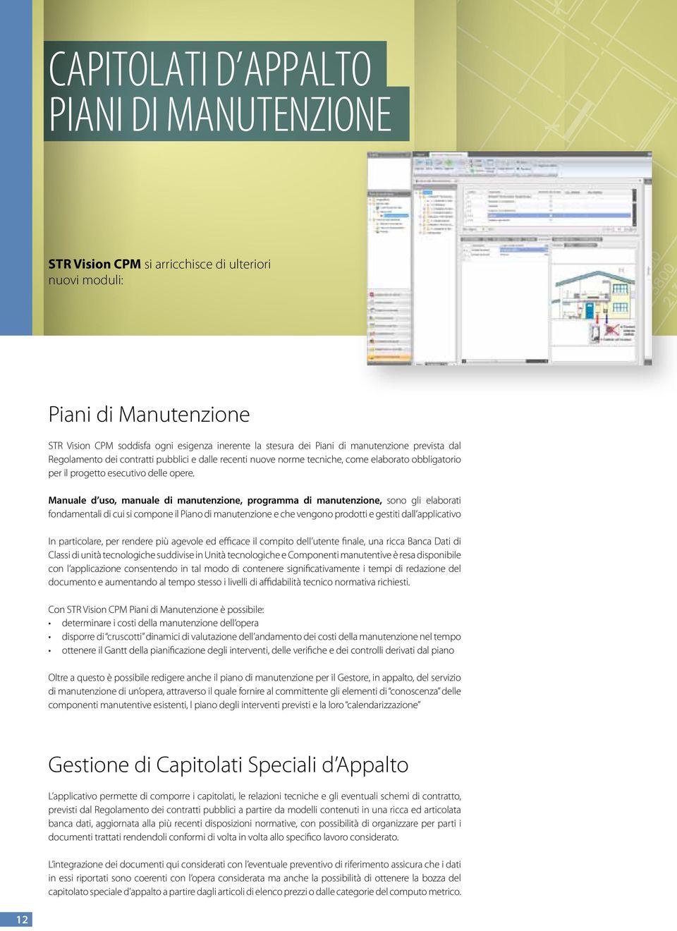 Manuale d uso, manuale di manutenzione, programma di manutenzione, sono gli elaborati fondamentali di cui si compone il Piano di manutenzione e che vengono prodotti e gestiti dall applicativo In