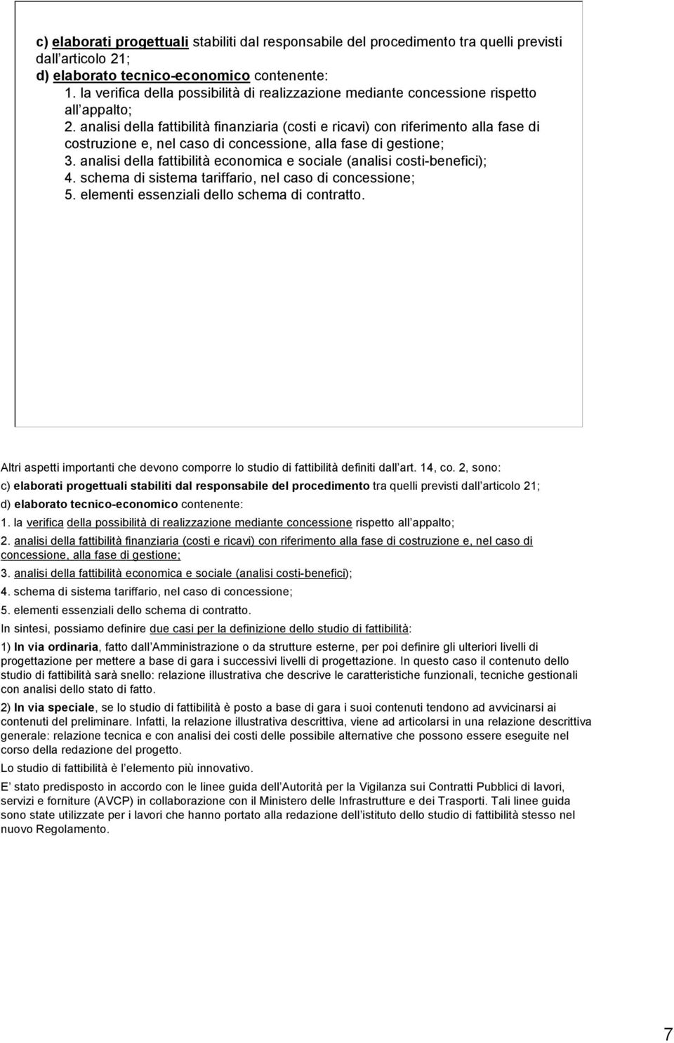 analisi della fattibilità finanziaria (costi e ricavi) con riferimento alla fase di costruzione e, nel caso di concessione, alla fase di gestione; 3.