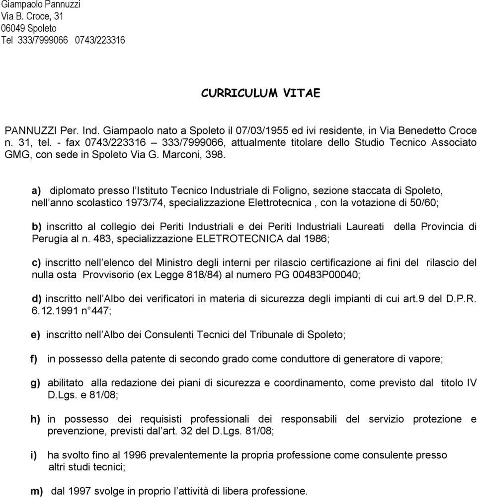 a) diplomato presso l Istituto Tecnico Industriale di Foligno, sezione staccata di Spoleto, nell anno scolastico 1973/74, specializzazione Elettrotecnica, con la votazione di 50/60; b) inscritto al