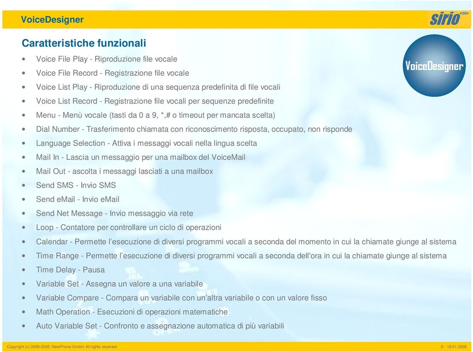 riconoscimento risposta, occupato, non risponde Language Selection - Attiva i messaggi vocali nella lingua scelta Mail In - Lascia un messaggio per una mailbox del VoiceMail Mail Out - ascolta i