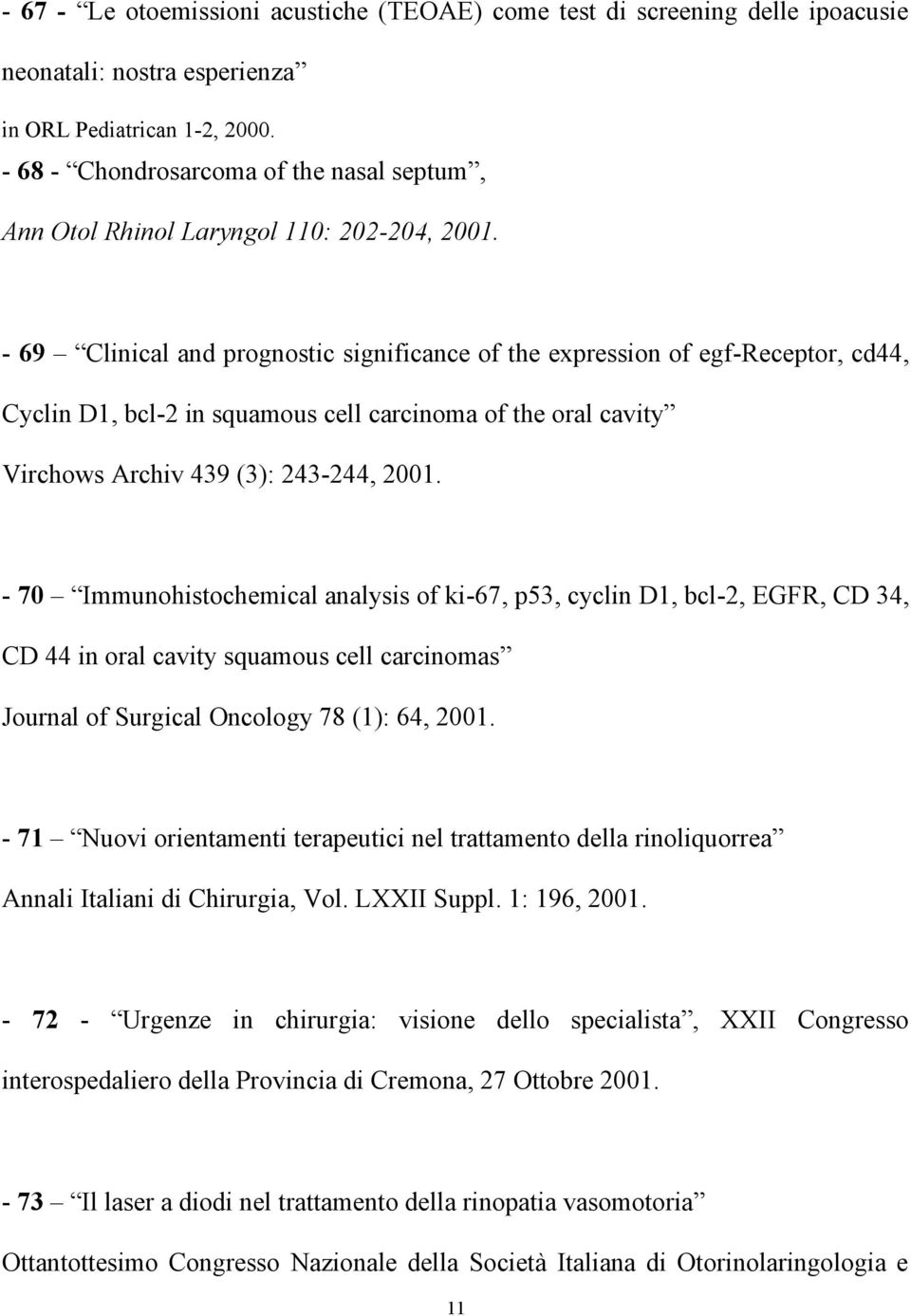 - 69 Clinical and prognostic significance of the expression of egf-receptor, cd44, Cyclin D1, bcl-2 in squamous cell carcinoma of the oral cavity Virchows Archiv 439 (3): 243-244, 2001.