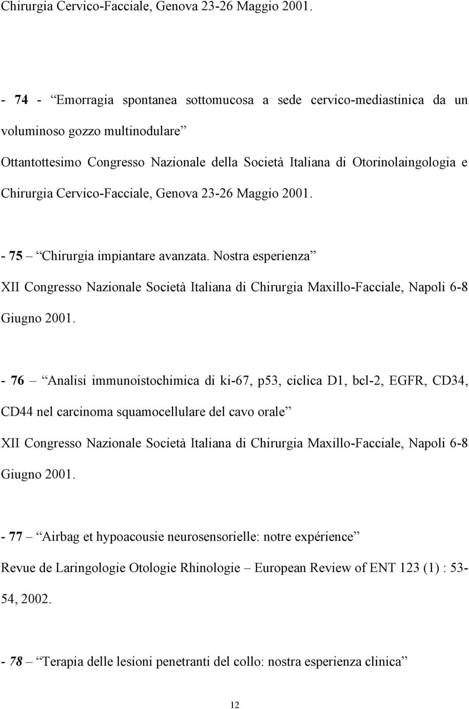 Chirurgia impiantare avanzata. Nostra esperienza XII Congresso Nazionale Società Italiana di Chirurgia Maxillo-Facciale, Napoli 6-8 Giugno 2001.