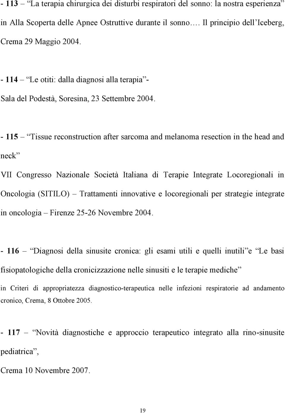 - 115 Tissue reconstruction after sarcoma and melanoma resection in the head and neck VII Congresso Nazionale Società Italiana di Terapie Integrate Locoregionali in Oncologia (SITILO) Trattamenti