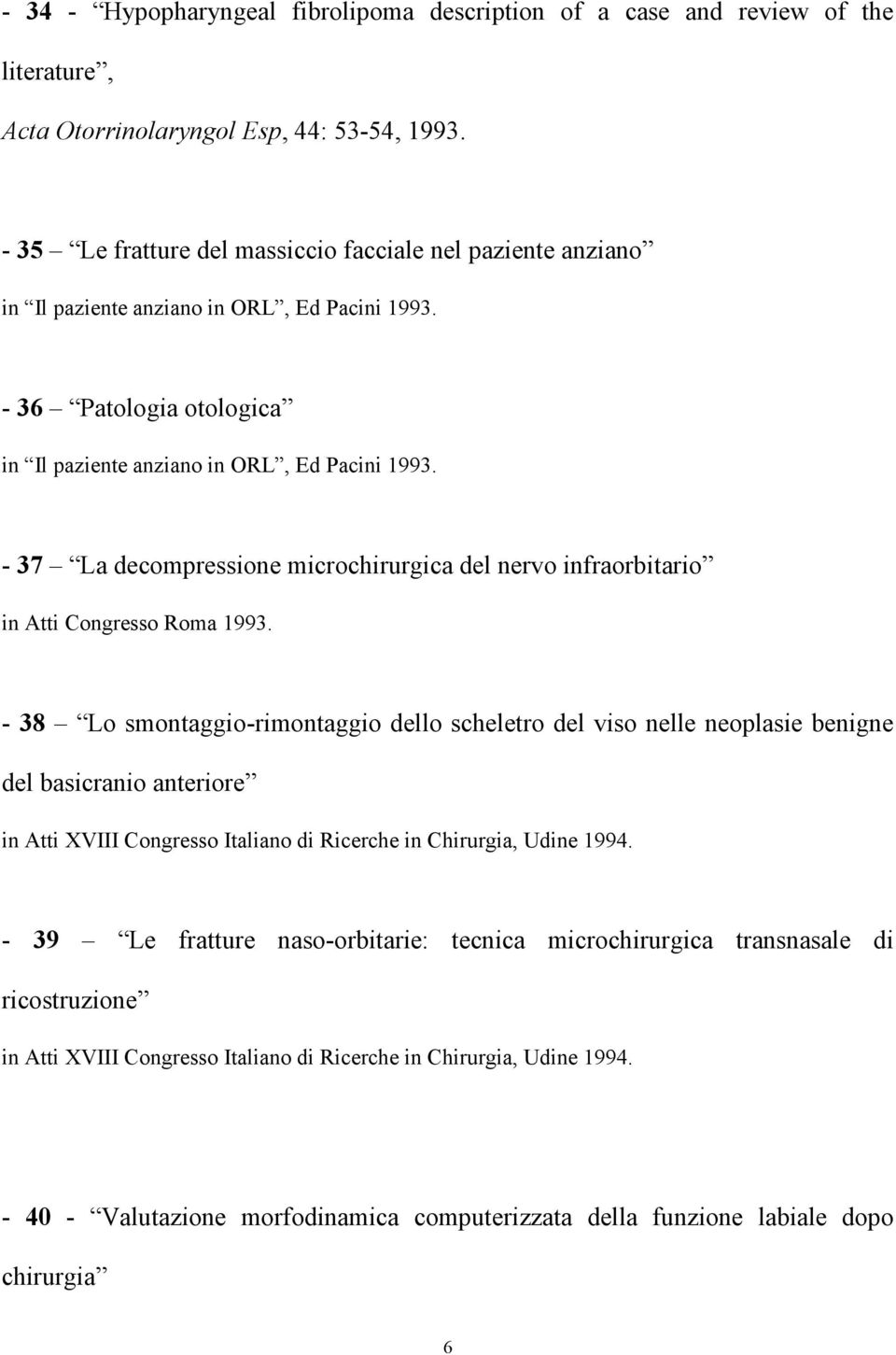 - 37 La decompressione microchirurgica del nervo infraorbitario in Atti Congresso Roma 1993.