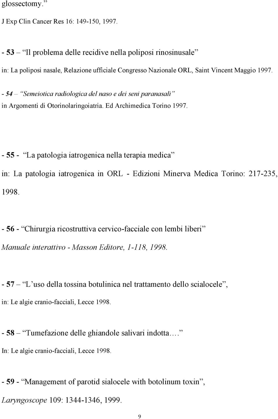 - 54 Semeiotica radiologica del naso e dei seni paranasali in Argomenti di Otorinolaringoiatria. Ed Archimedica Torino 1997.